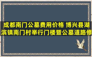 成都南门公墓费用价格 博兴县湖滨镇南门村举行门楼暨公墓道路修建捐款仪式